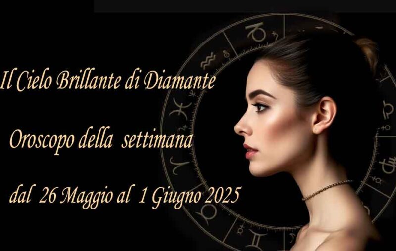 Oroscopo della settimana dal 26 maggio al 1° Giugno 2025