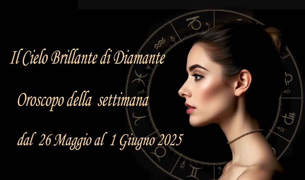 Oroscopo della settimana dal 26 maggio al 1° Giugno 2025